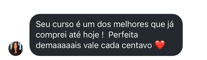 Mensagem de aluna: seu curso é um dos melhores que já comprei até hoje, perfeita demais, vale cada centavo