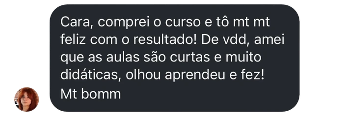 Mensagem de aluna: comprei o curso e estou muito feliz, amei que as aulas são curtas e muito didáticas, olhou aprendeu e fez